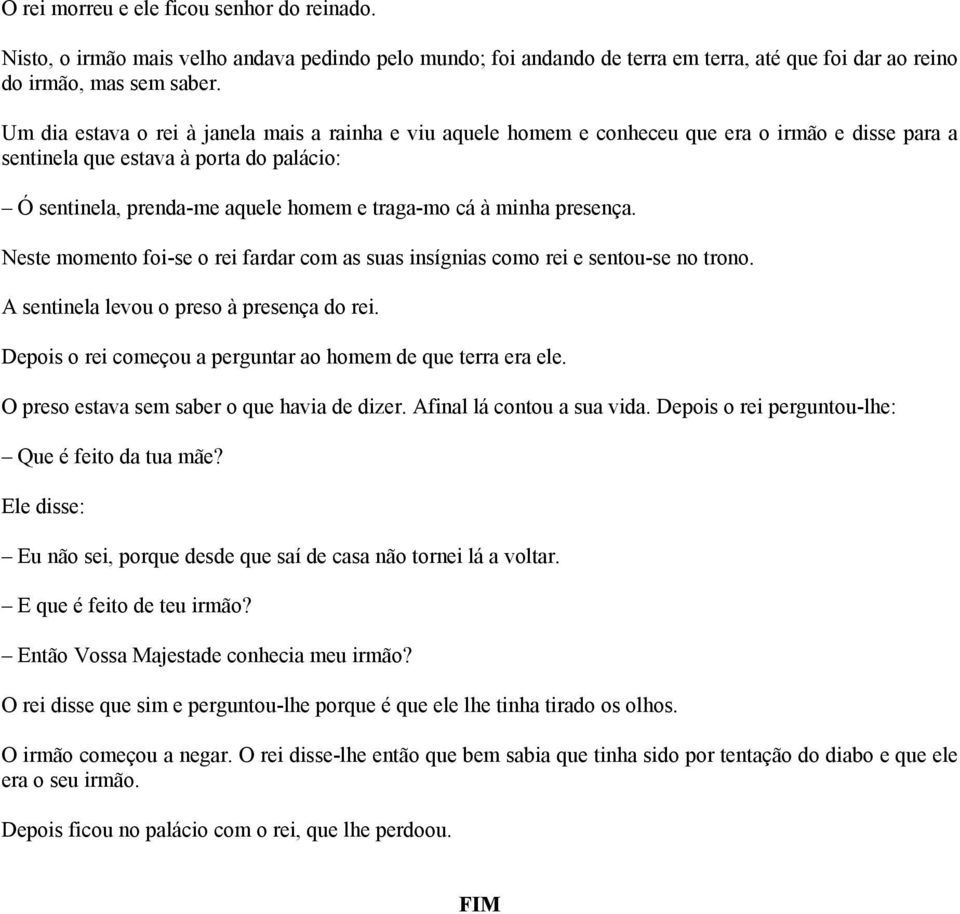 minha presença. Neste momento foi-se o rei fardar com as suas insígnias como rei e sentou-se no trono. A sentinela levou o preso à presença do rei.