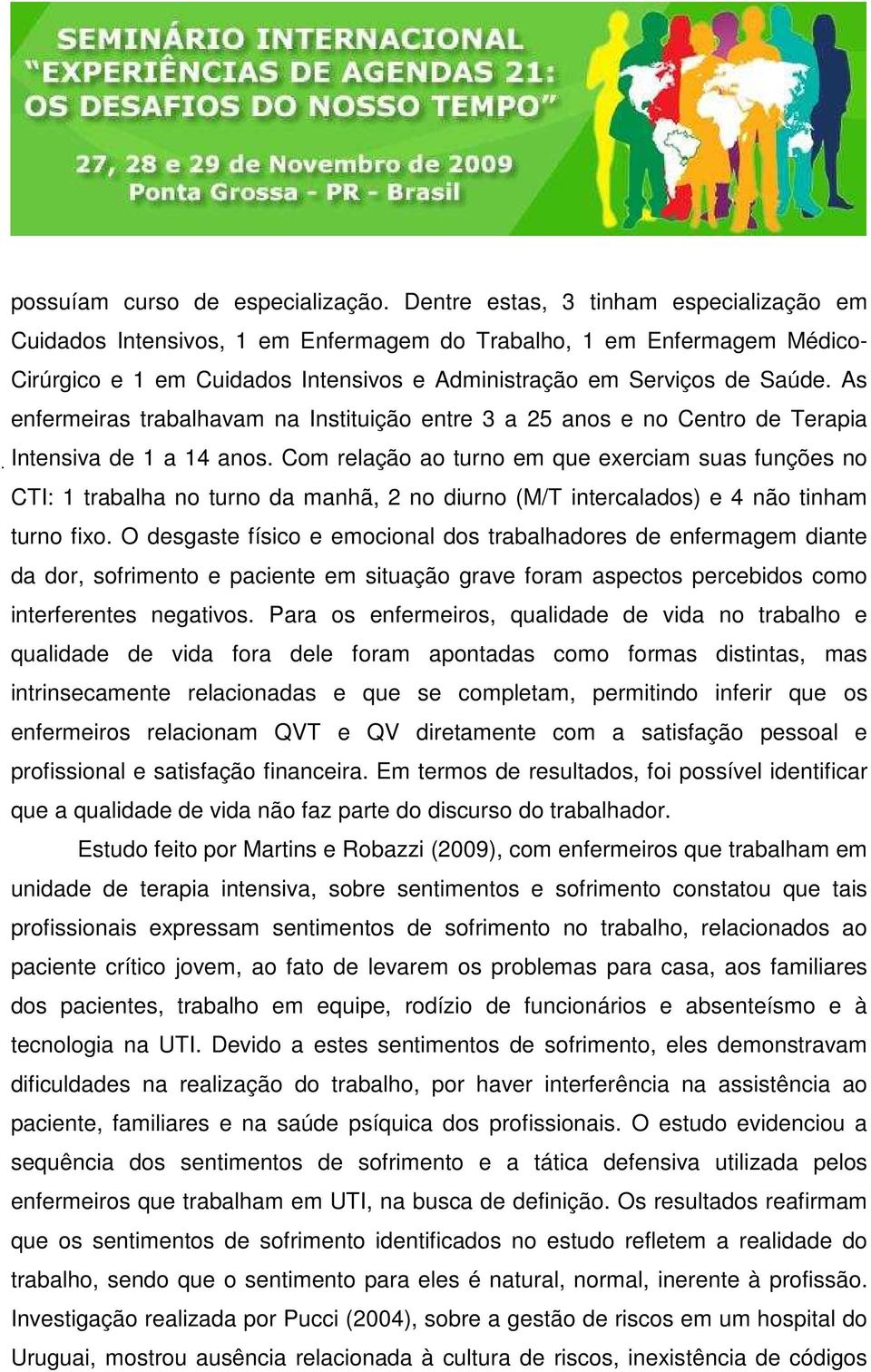 As enfermeiras trabalhavam na Instituição entre 3 a 25 anos e no Centro de Terapia Intensiva de 1 a 14 anos.