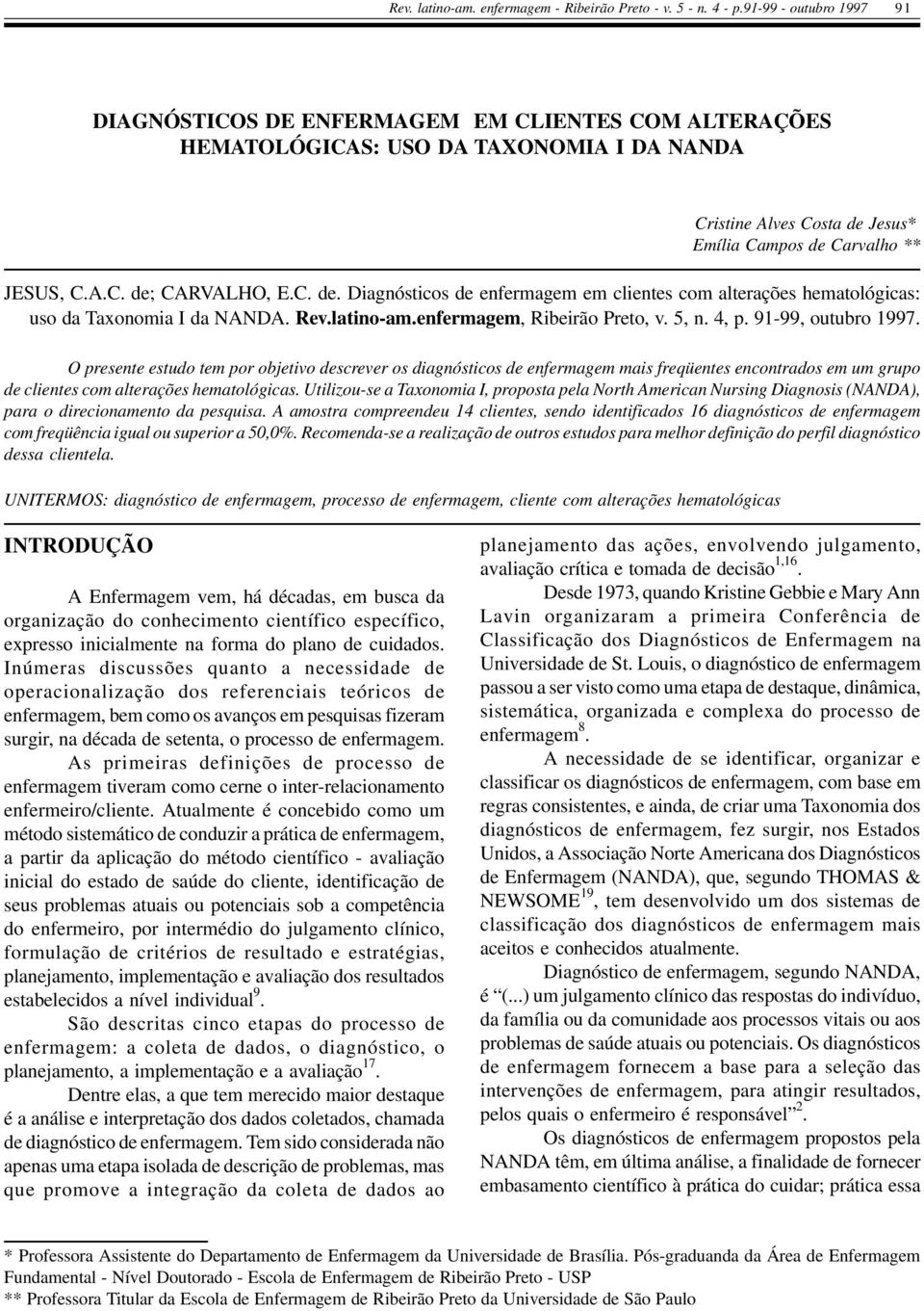 C. de. Diagnósticos de enfermagem em clientes com alterações hematológicas: uso da Taxonomia I da NANDA. Rev.latino-am.enfermagem, Ribeirão Preto, v. 5, n. 4, p. 91-99, outubro 1997.
