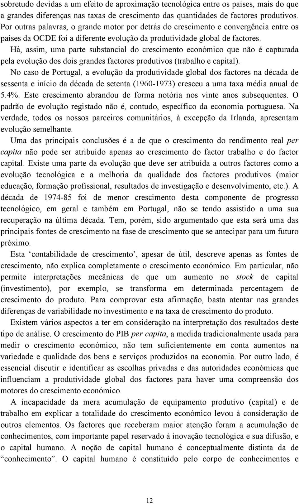 Há, assim, uma parte substancial do crescimento económico que não é capturada pela evolução dos dois grandes factores produtivos (trabalho e capital).