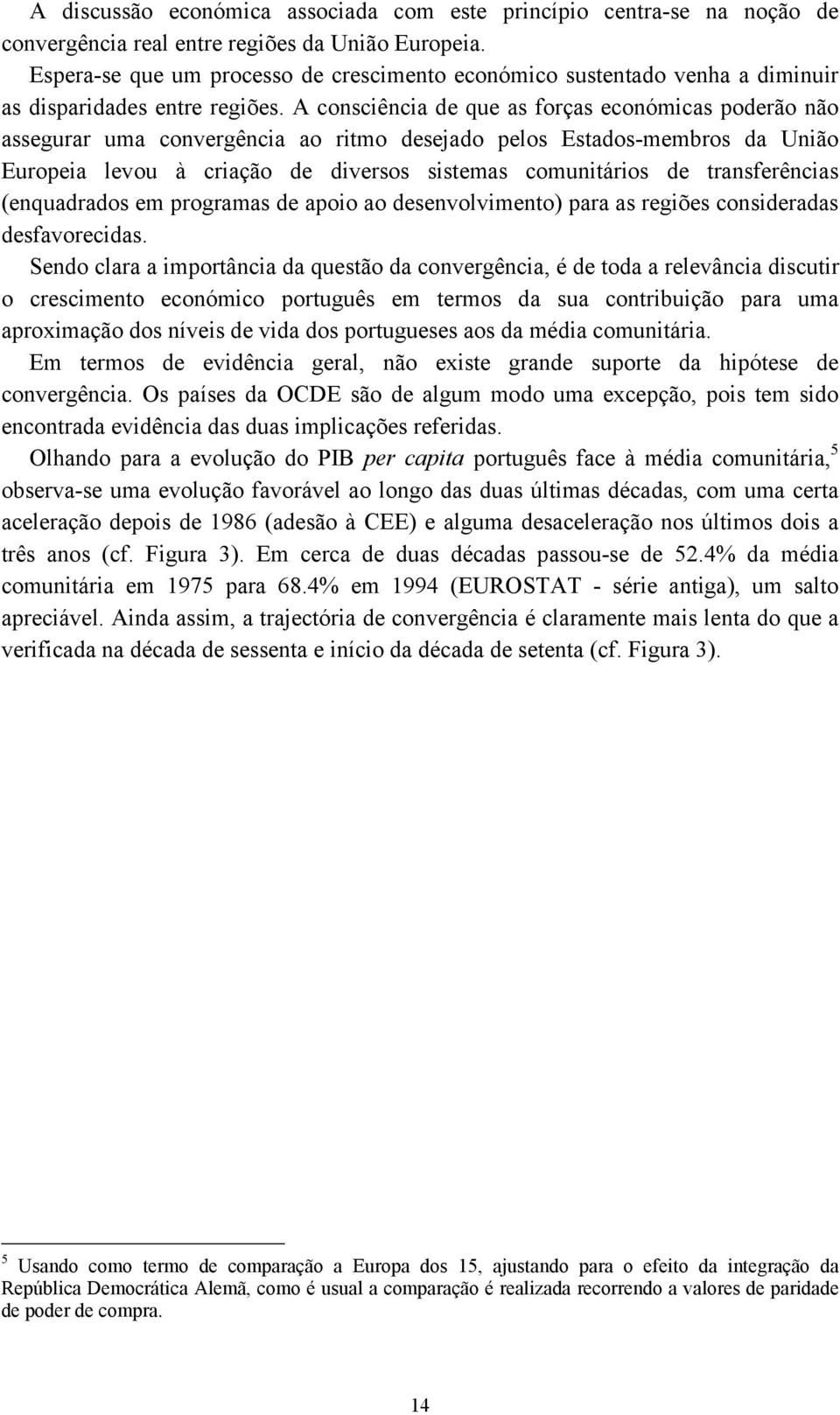 A consciência de que as forças económicas poderão não assegurar uma convergência ao ritmo desejado pelos Estados-membros da União Europeia levou à criação de diversos sistemas comunitários de