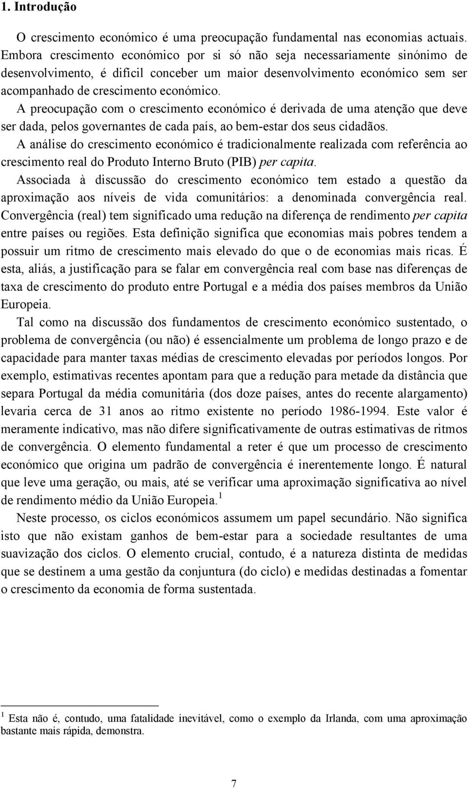 A preocupação com o crescimento económico é derivada de uma atenção que deve ser dada, pelos governantes de cada país, ao bem-estar dos seus cidadãos.