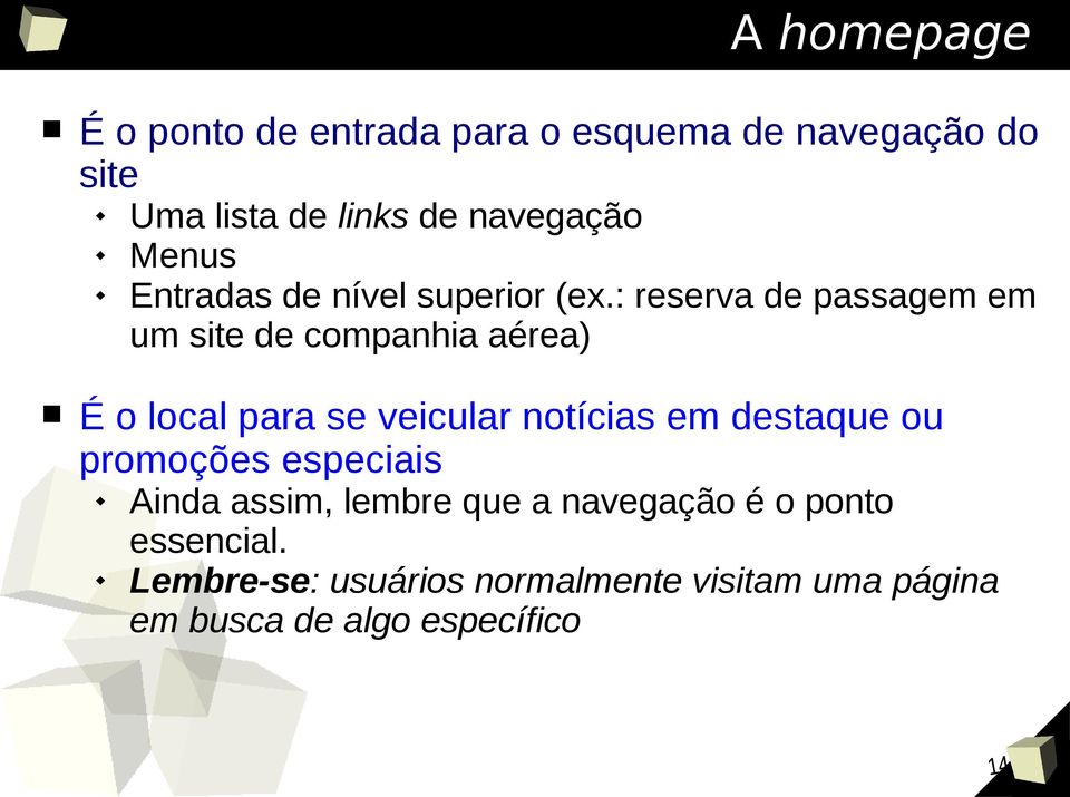 : reserva de passagem em um site de companhia aérea) É o local para se veicular notícias em