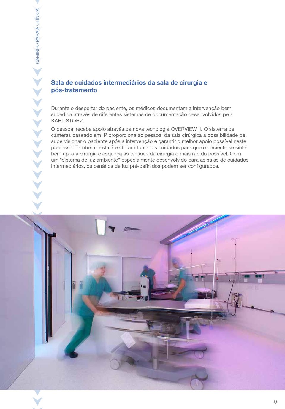 O sistema de câmeras baseado em IP proporciona ao pessoal da sala cirúrgica a possibilidade de supervisionar o paciente após a intervenção e garantir o melhor apoio possível neste processo.