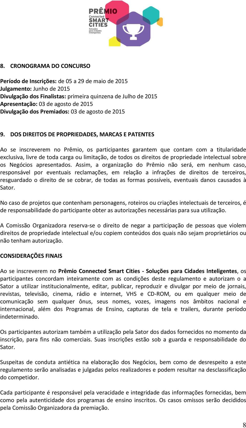 DOS DIREITOS DE PROPRIEDADES, MARCAS E PATENTES Ao se inscreverem no Prêmio, os participantes garantem que contam com a titularidade exclusiva, livre de toda carga ou limitação, de todos os direitos