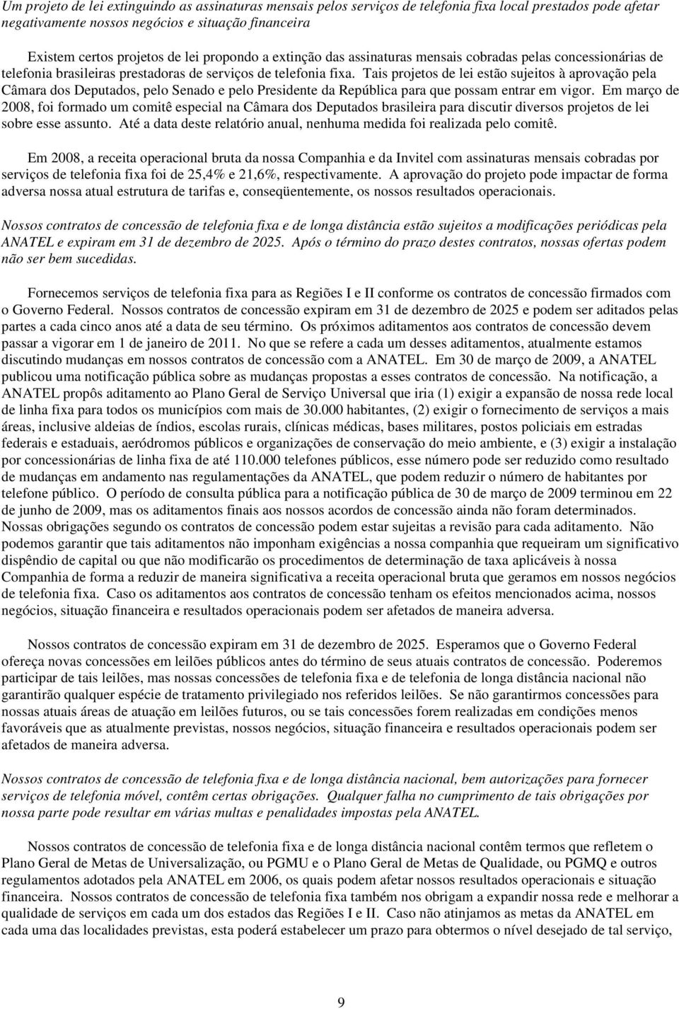 Tais projetos de lei estão sujeitos à aprovação pela Câmara dos Deputados, pelo Senado e pelo Presidente da República para que possam entrar em vigor.