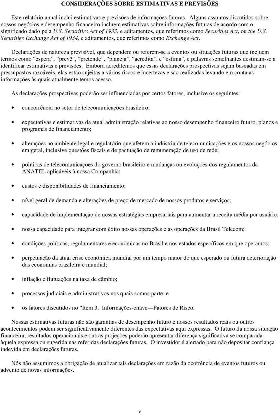 Securities Act of 1933, e aditamentos, que referimos como Securities Act, ou the U.S. Securities Exchange Act of 1934, e aditamentos, que referimos como Exchange Act.