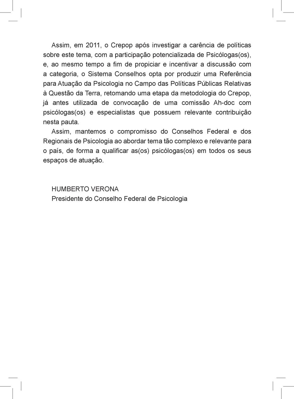 Crepop, já antes utilizada de convocação de uma comissão Ah-doc com psicólogas(os) e especialistas que possuem relevante contribuição nesta pauta.