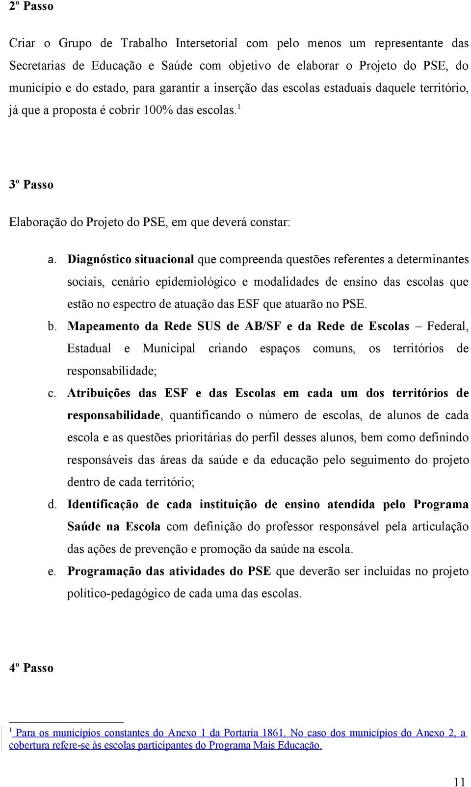 Diagnóstico situacional que compreenda questões referentes a determinantes sociais, cenário epidemiológico e modalidades de ensino das escolas que estão no espectro de atuação das ESF que atuarão no