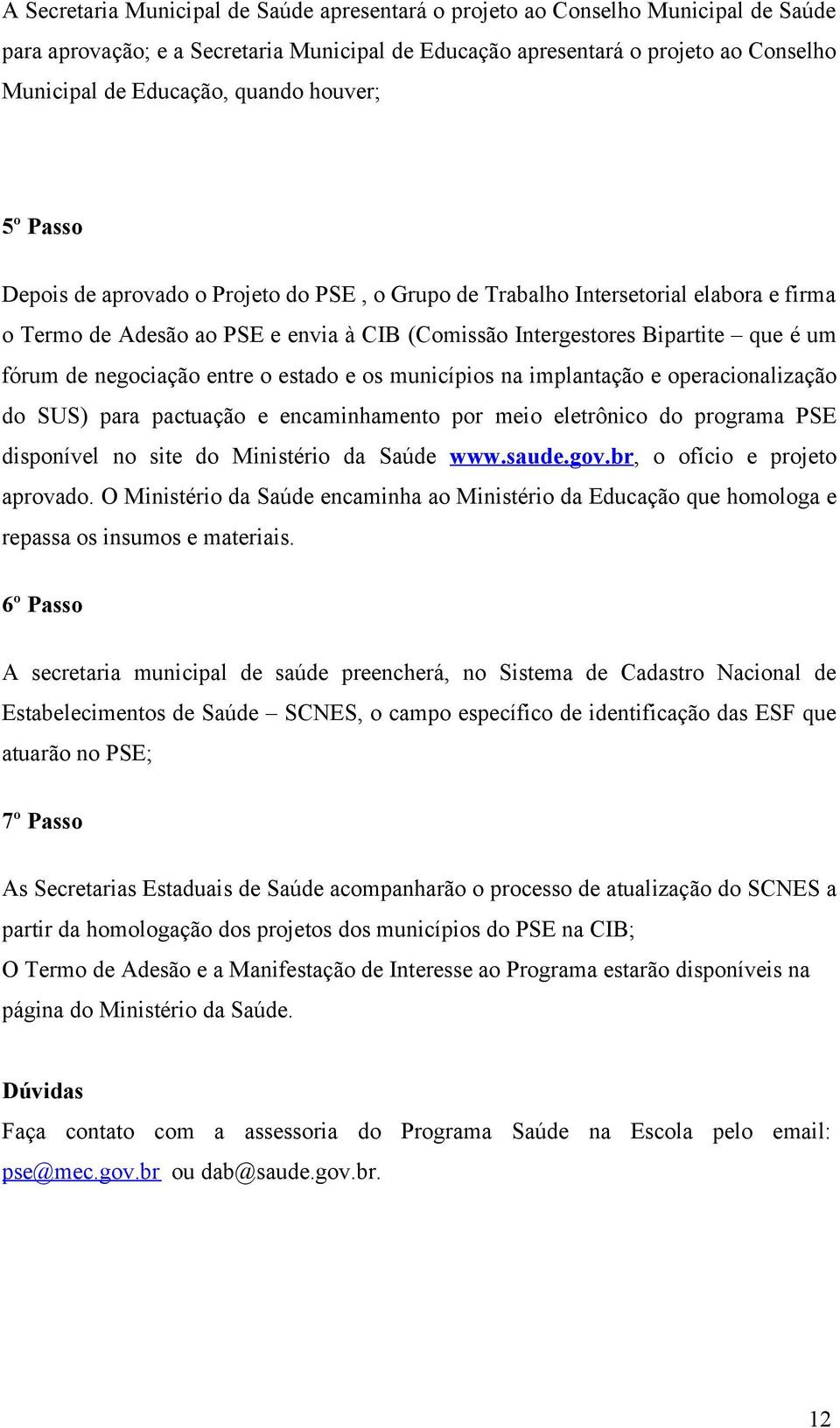 de negociação entre o estado e os municípios na implantação e operacionalização do SUS) para pactuação e encaminhamento por meio eletrônico do programa PSE disponível no site do Ministério da Saúde