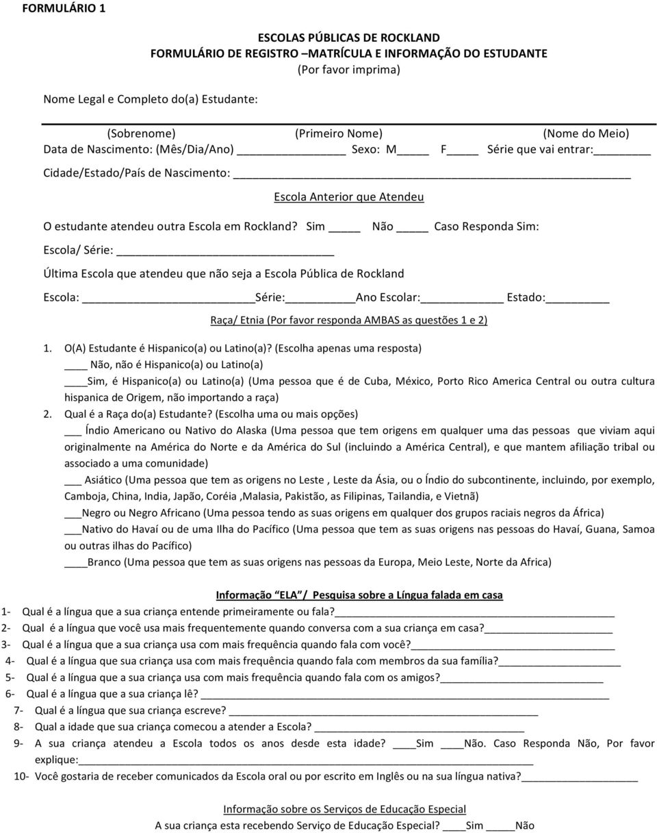 Sim Não CasoRespondaSim: Escola/Série: ÚltimaEscolaqueatendeuquenãosejaaEscolaPúblicadeRockland Escola: Série: AnoEscolar: Estado: Raça/Etnia(PorfavorrespondaAMBASasquestões1e2) 1.