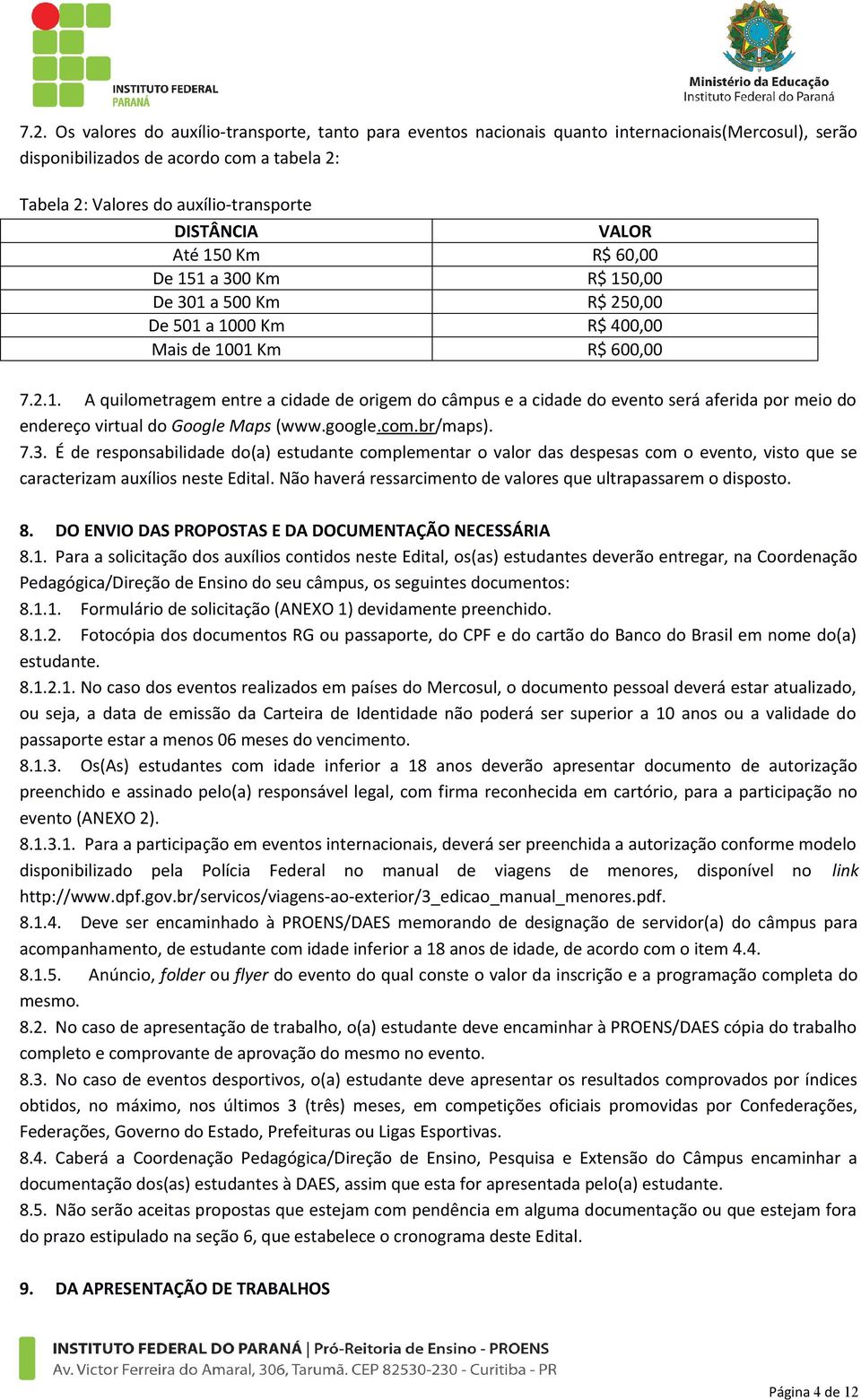 google.com.br/maps). 7.3. É de responsabilidade do(a) estudante complementar o valor das despesas com o evento, visto que se caracterizam auxílios neste Edital.