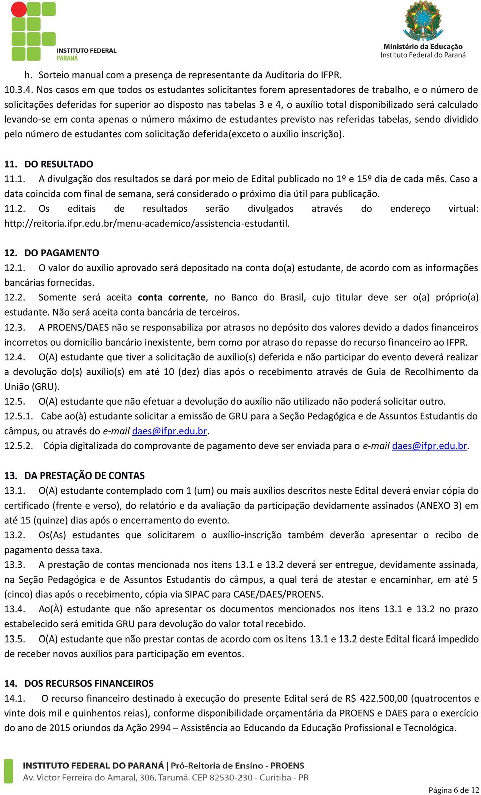 será calculado levando-se em conta apenas o número máximo de estudantes previsto nas referidas tabelas, sendo dividido pelo número de estudantes com solicitação deferida(exceto o auxílio inscrição).