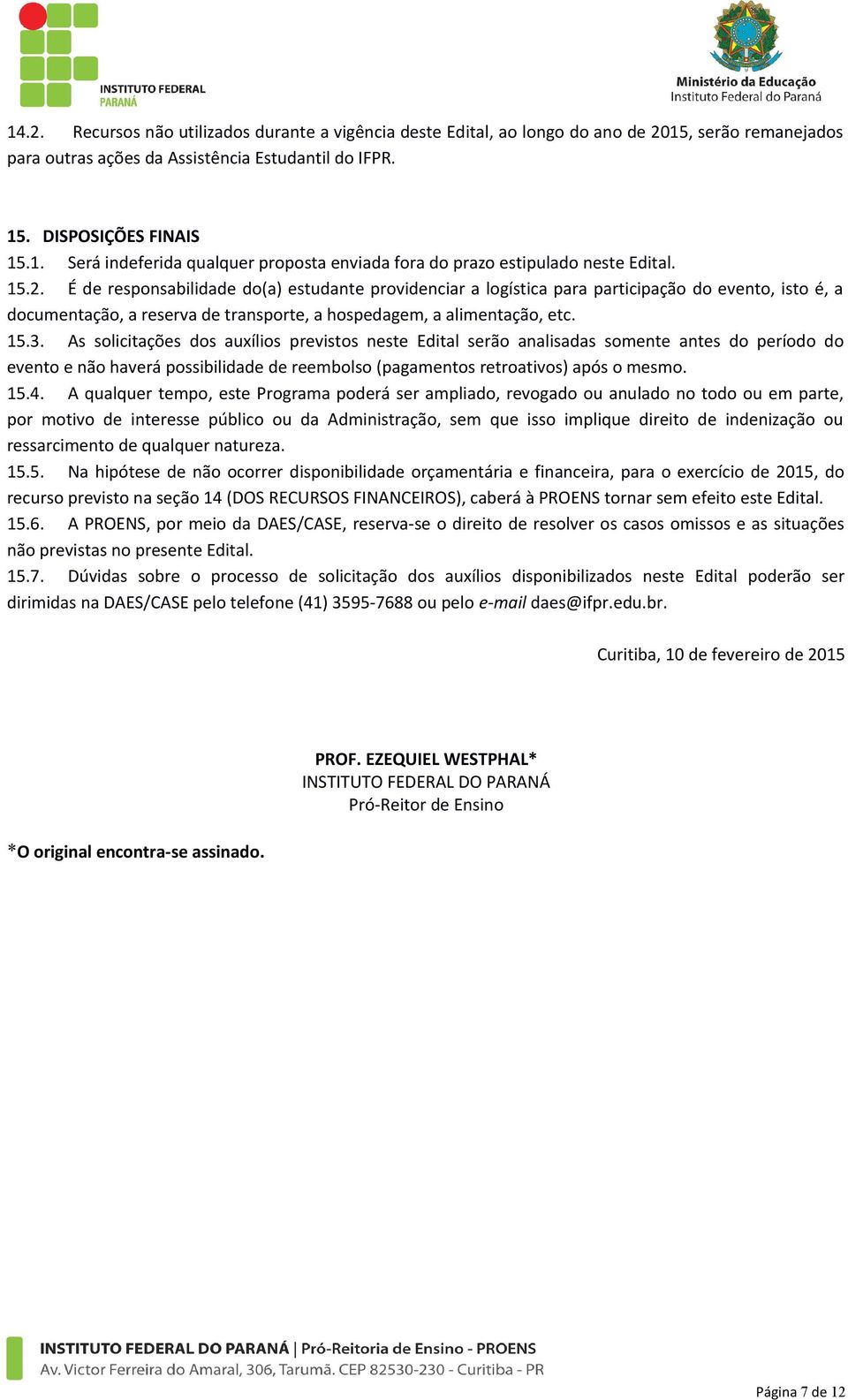 As solicitações dos auxílios previstos neste Edital serão analisadas somente antes do período do evento e não haverá possibilidade de reembolso (pagamentos retroativos) após o mesmo. 15.4.