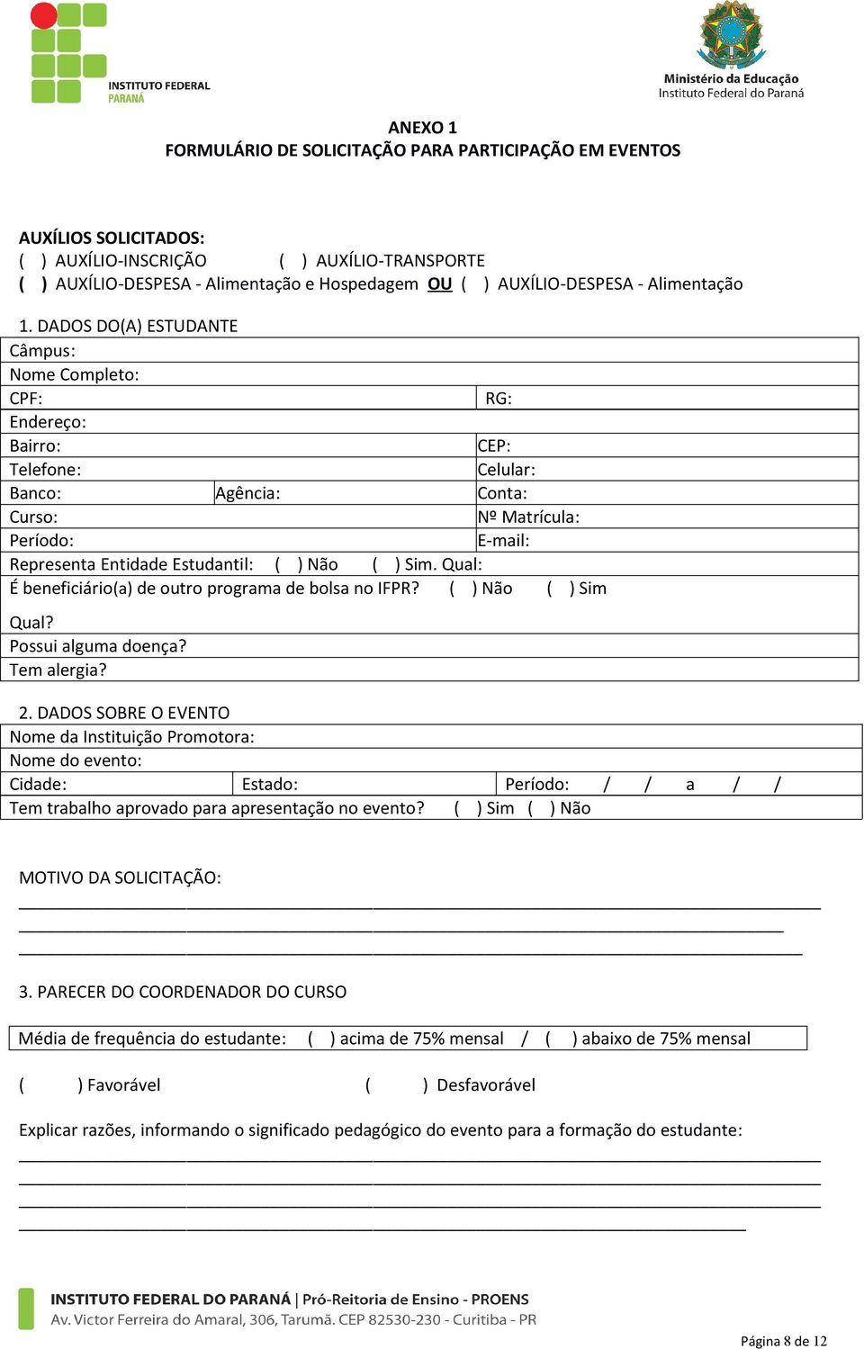 DADOS DO(A) ESTUDANTE Câmpus: Nome Completo: CPF: RG: Endereço: Bairro: CEP: Telefone: Celular: Banco: Agência: Conta: Curso: Nº Matrícula: Período: E-mail: Representa Entidade Estudantil: ( ) Não (