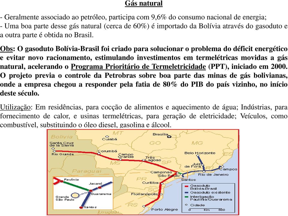 Obs: O gasoduto Bolívia-Brasil foi criado para solucionar o problema do déficit energético e evitar novo racionamento, estimulando investimentos em termelétricas movidas a gás natural, acelerando o