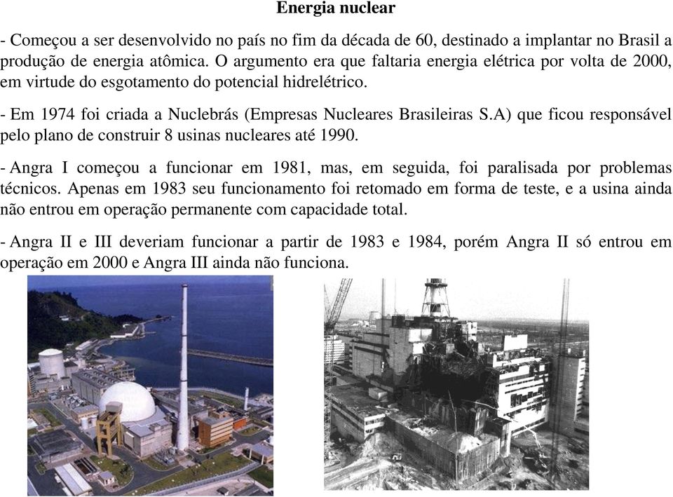 A) que ficou responsável pelo plano de construir 8 usinas nucleares até 1990. - Angra I começou a funcionar em 1981, mas, em seguida, foi paralisada por problemas técnicos.