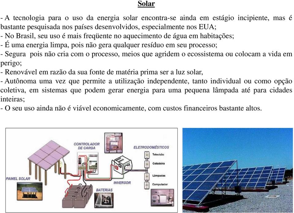 ecossistema ou colocam a vida em perigo; - Renovável em razão da sua fonte de matéria prima ser a luz solar, - Autônoma uma vez que permite a utilização independente, tanto individual ou