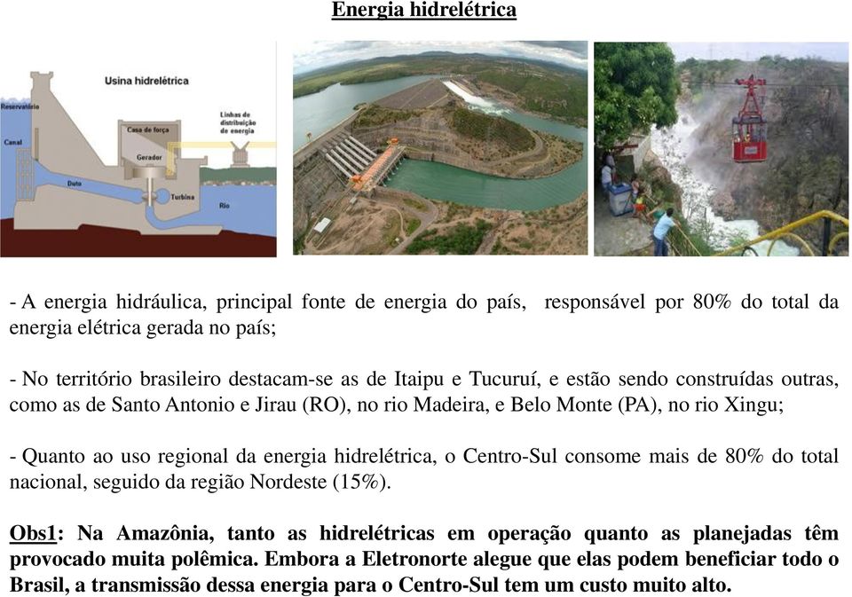 regional da energia hidrelétrica, o Centro-Sul consome mais de 80% do total nacional, seguido da região Nordeste (15%).