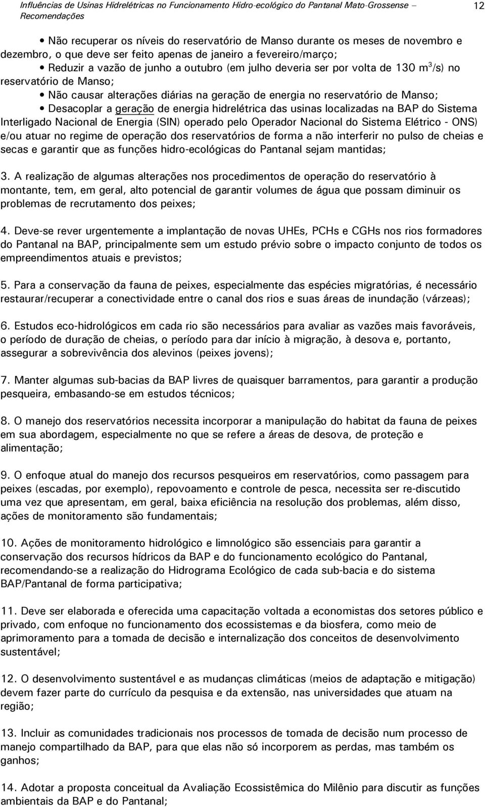 energia no reservatório de Manso; Desacoplar a geração de energia hidrelétrica das usinas localizadas na BAP do Sistema Interligado Nacional de Energia (SIN) operado pelo Operador Nacional do Sistema