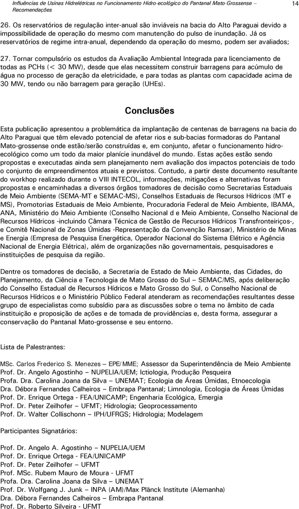 Já os reservatórios de regime intra-anual, dependendo da operação do mesmo, podem ser avaliados; 27.