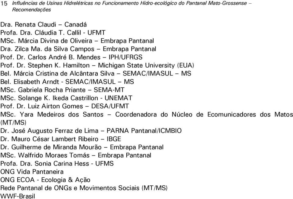 Márcia Cristina de Alcântara Silva SEMAC/IMASUL MS Bel. Elisabeth Arndt - SEMAC/IMASUL MS MSc. Gabriela Rocha Priante SEMA-MT MSc. Solange K. Ikeda Castrillon - UNEMAT Prof. Dr.