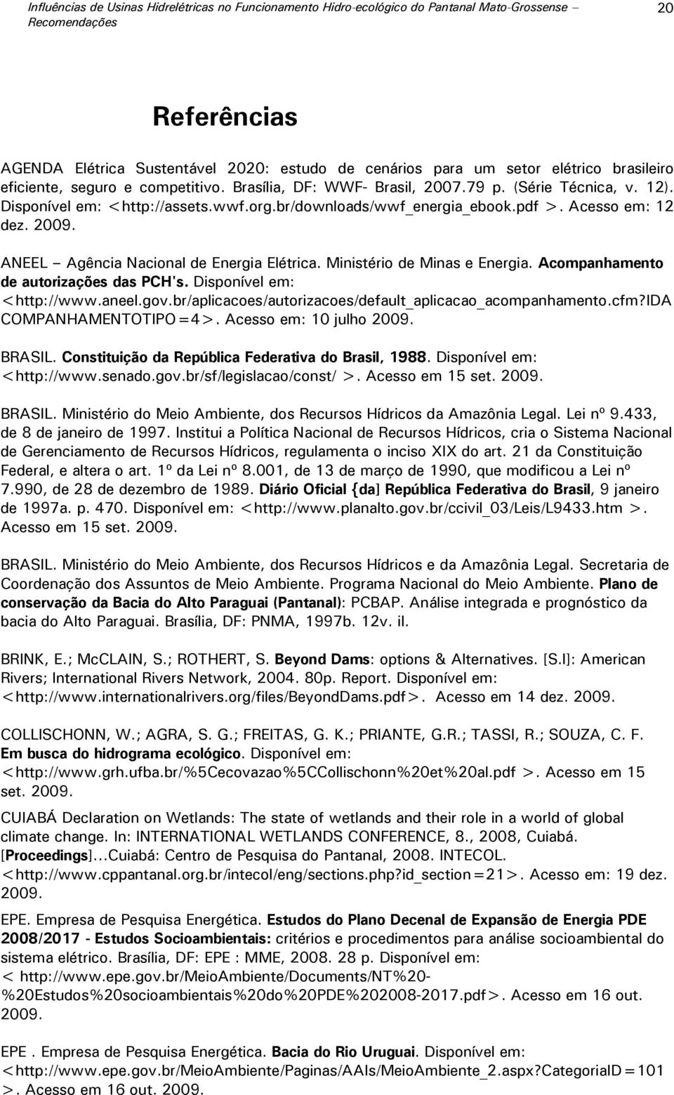 ANEEL Agência Nacional de Energia Elétrica. Ministério de Minas e Energia. Acompanhamento de autorizações das PCH's. Disponível em: <http://www.aneel.gov.