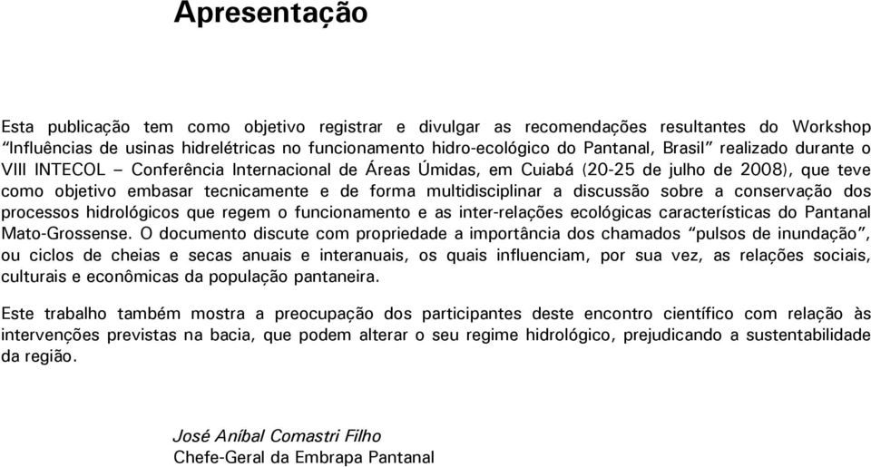 sobre a conservação dos processos hidrológicos que regem o funcionamento e as inter-relações ecológicas características do Pantanal Mato-Grossense.