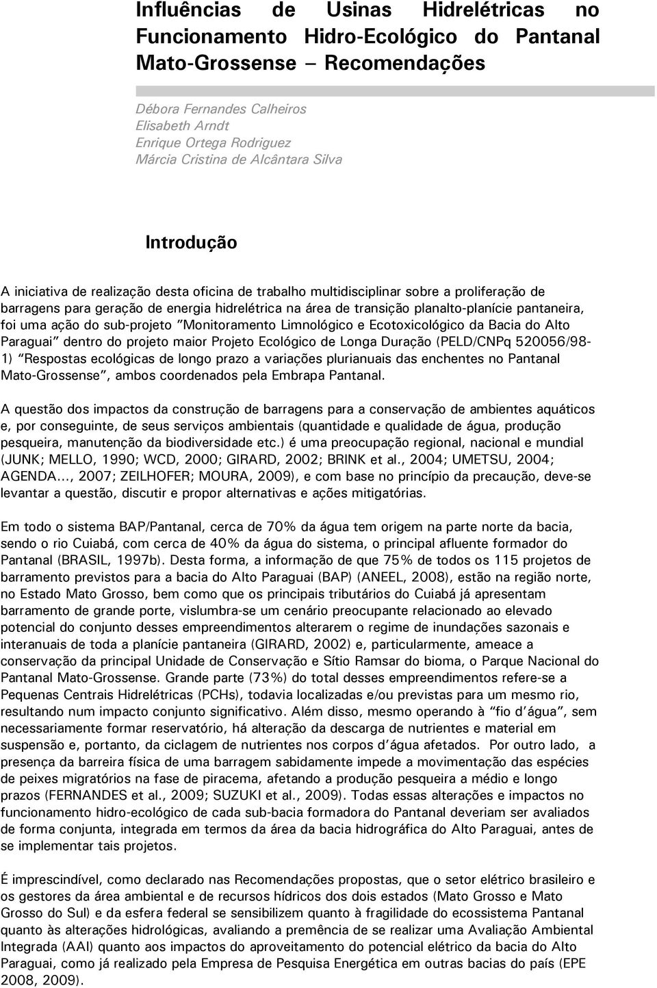 pantaneira, foi uma ação do sub-projeto Monitoramento Limnológico e Ecotoxicológico da Bacia do Alto Paraguai dentro do projeto maior Projeto Ecológico de Longa Duração (PELD/CNPq 520056/98-1)