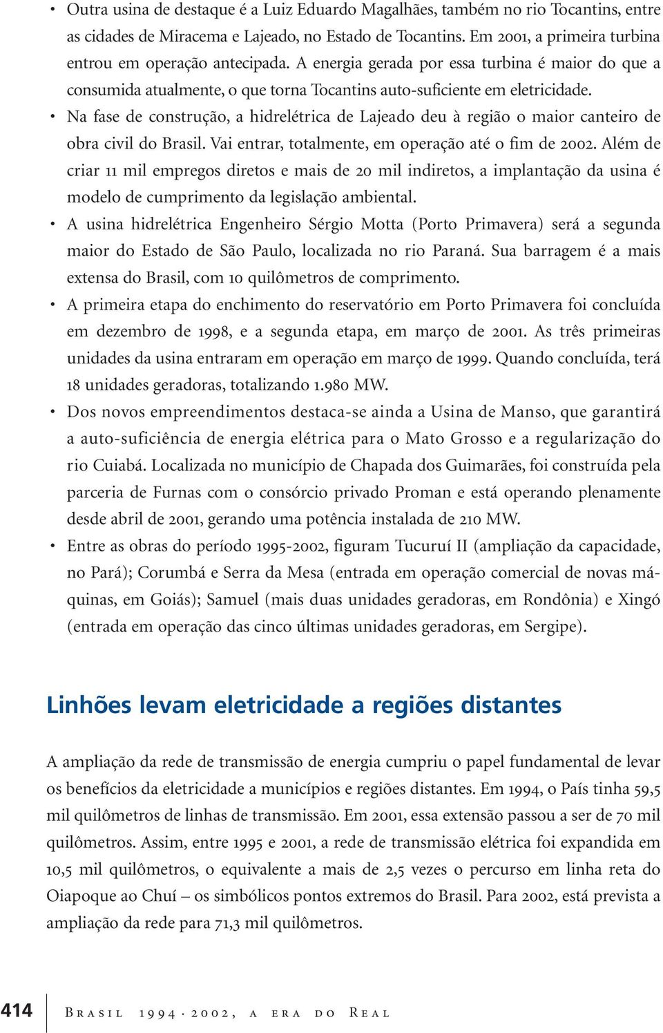 Na fase de construção, a hidrelétrica de Lajeado deu à região o maior canteiro de obra civil do Brasil. Vai entrar, totalmente, em operação até o fim de 2002.