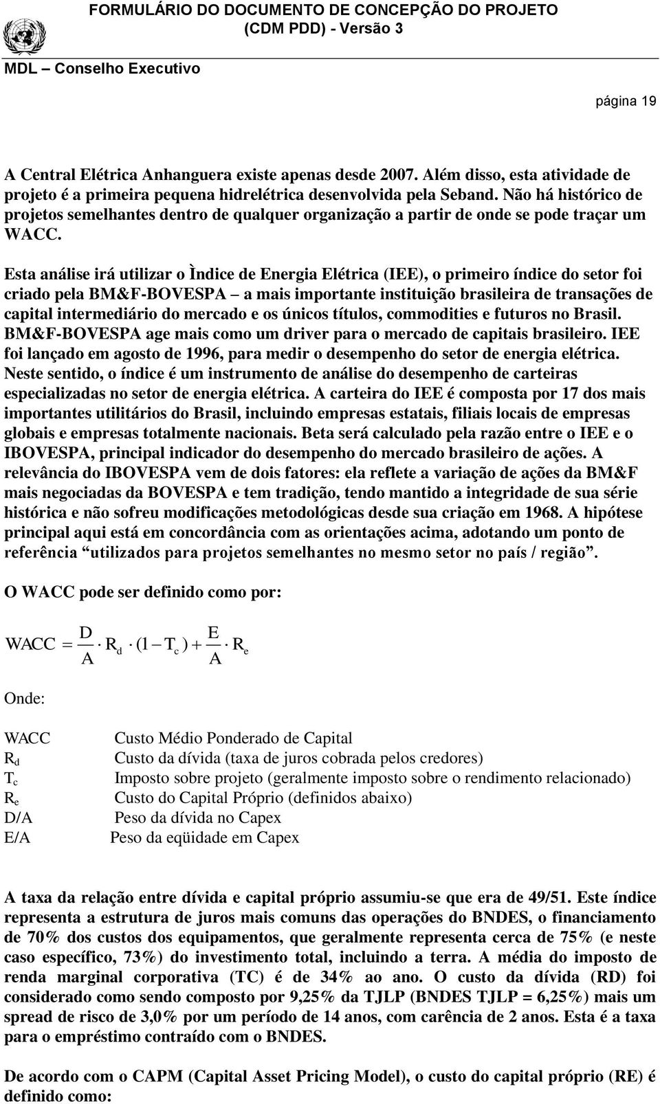 Esta análise irá utilizar o Ìndice de Energia Elétrica (IEE), o primeiro índice do setor foi criado pela BM&F-BOVESPA a mais importante instituição brasileira de transações de capital intermediário