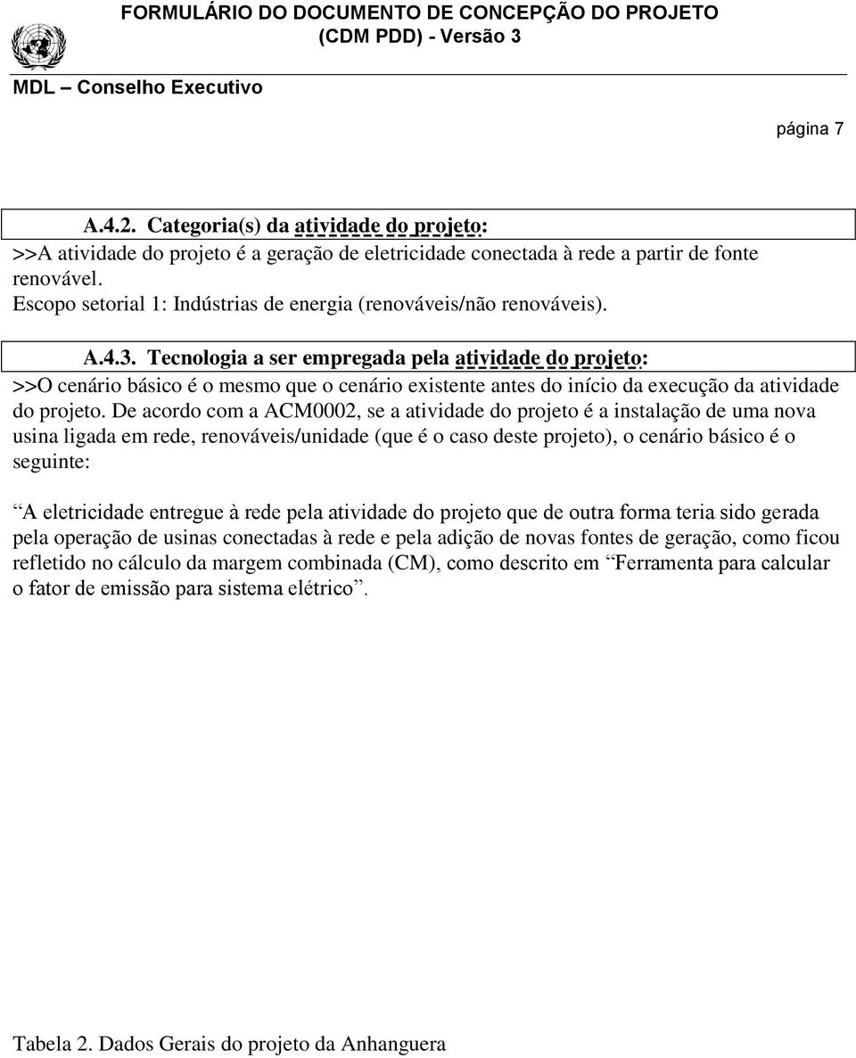 Tecnologia a ser empregada pela atividade do projeto: >>O cenário básico é o mesmo que o cenário existente antes do início da execução da atividade do projeto.