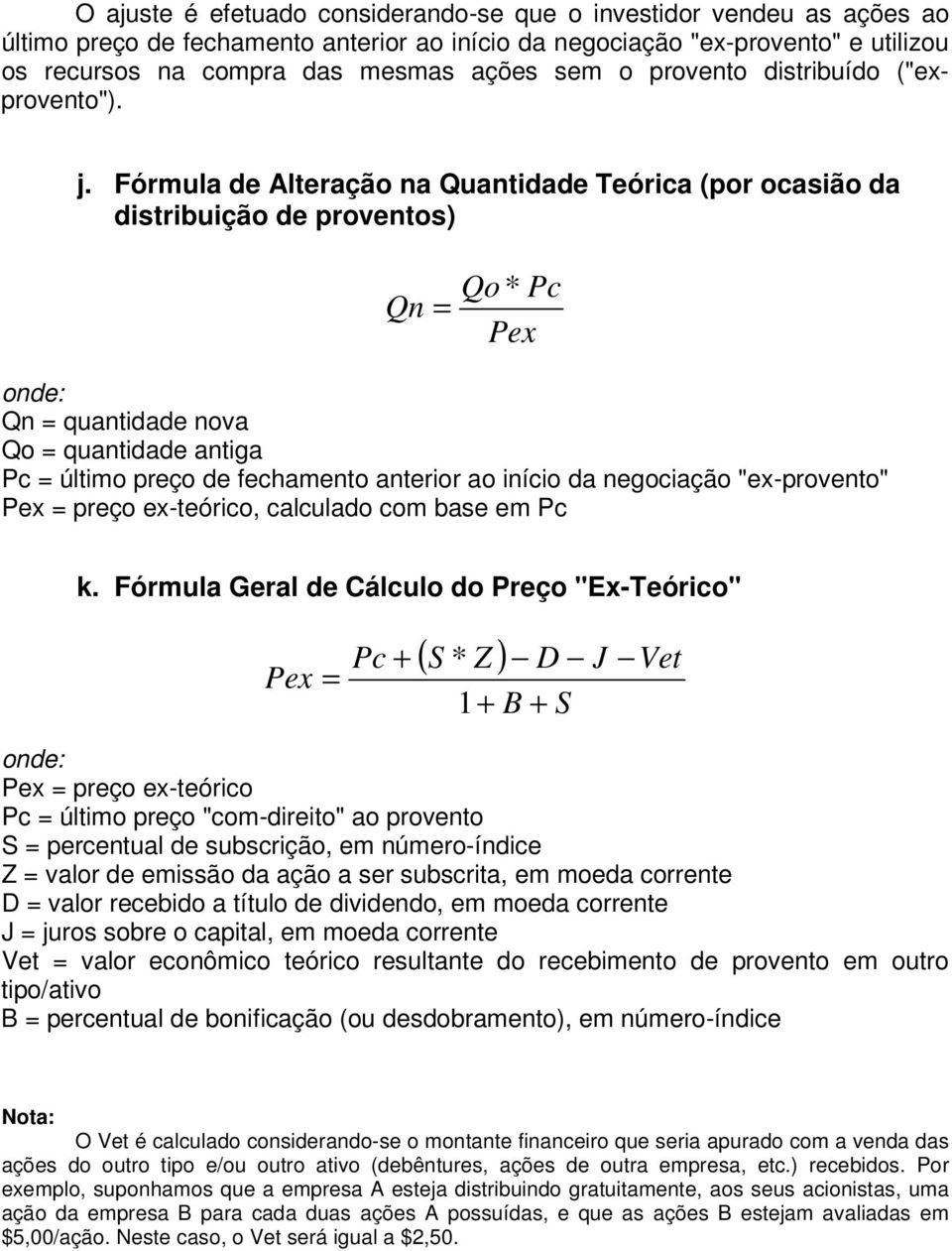 Fórmula de Alteração na Quantidade Teórica (por ocasião da distribuição de proventos) Qn = Qo* Pc Pex onde: Qn = quantidade nova Qo = quantidade antiga Pc = último preço de fechamento anterior ao