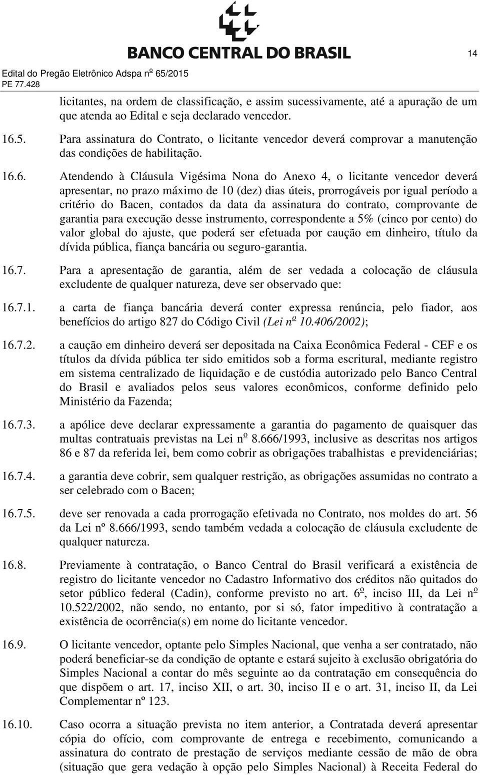 data da assinatura do contrato, comprovante de garantia para execução desse instrumento, correspondente a 5% (cinco por cento) do valor global do ajuste, que poderá ser efetuada por caução em