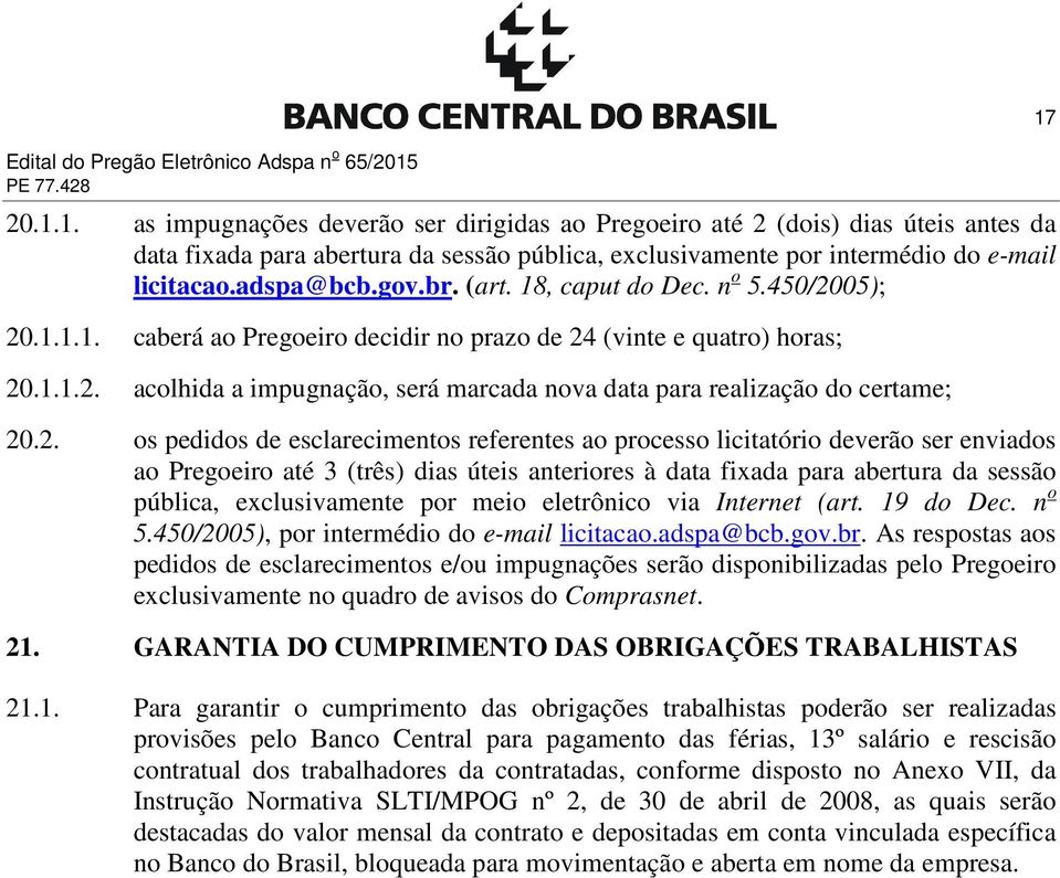 adspa@bcb.gov.br. (art. 18, caput do Dec. n o 5.450/2005); 20.1.1.1. caberá ao Pregoeiro decidir no prazo de 24 (vinte e quatro) horas; 20.1.1.2. acolhida a impugnação, será marcada nova data para realização do certame; 20.