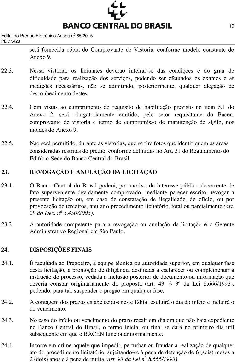 posteriormente, qualquer alegação de desconhecimento destes. 22.4. Com vistas ao cumprimento do requisito de habilitação previsto no item 5.