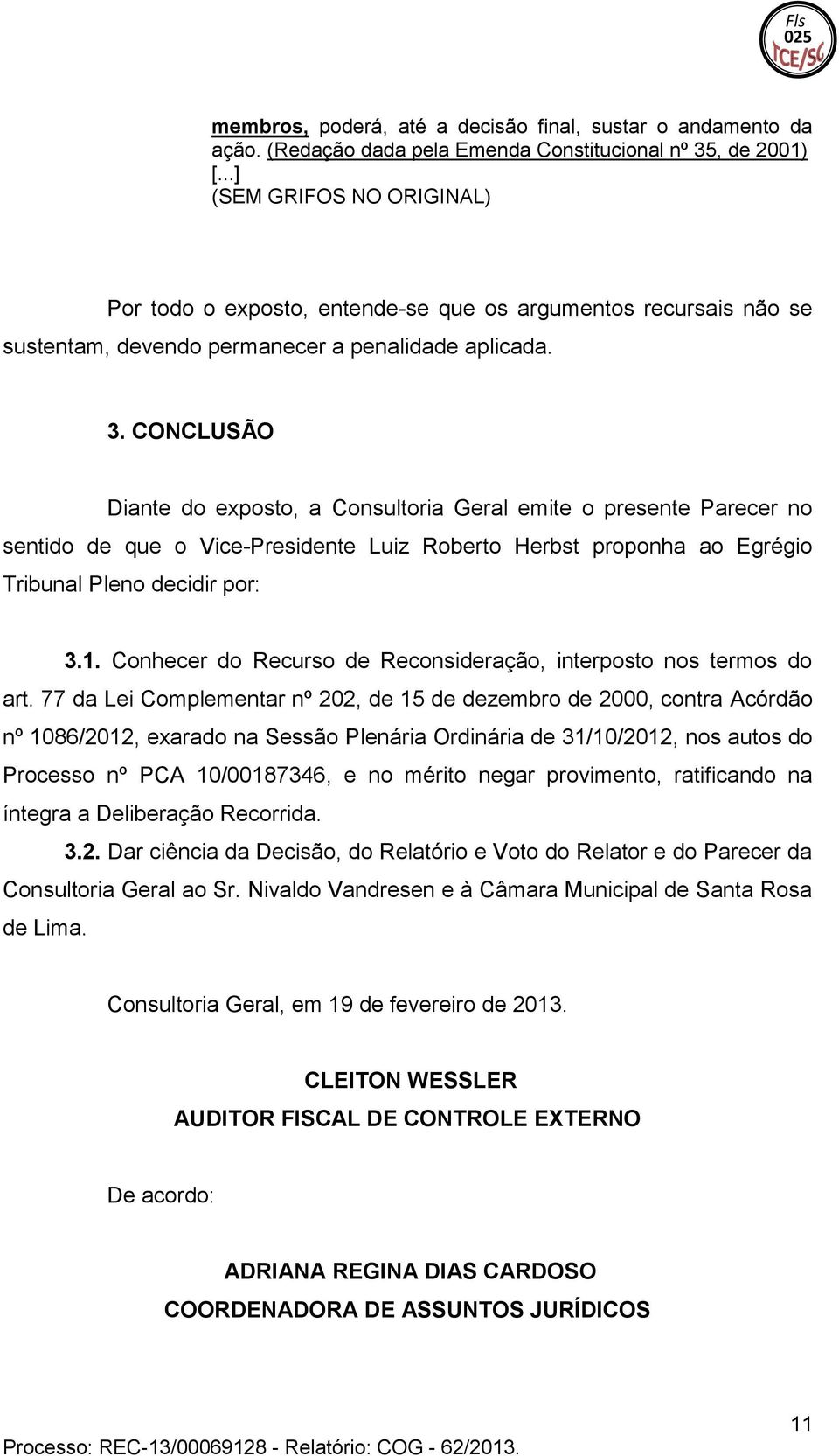 3. CONCLUSÃO Diante do exposto, a Consultoria Geral emite o presente Parecer no sentido de que o Vice-Presidente Luiz Roberto Herbst proponha ao Egrégio Tribunal Pleno decidir por: 3.1.