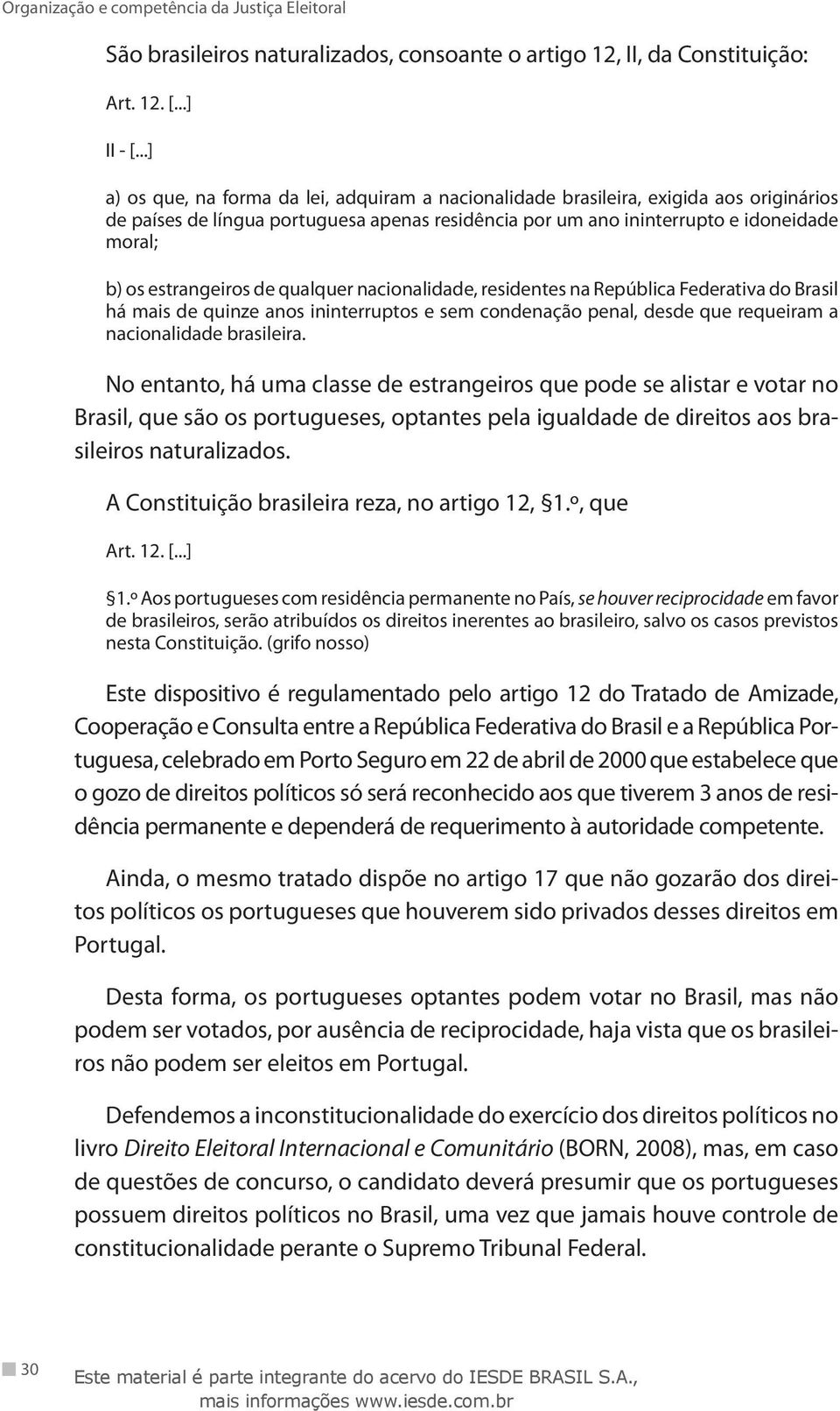 estrangeiros de qualquer nacionalidade, residentes na República Federativa do Brasil há mais de quinze anos ininterruptos e sem condenação penal, desde que requeiram a nacionalidade brasileira.