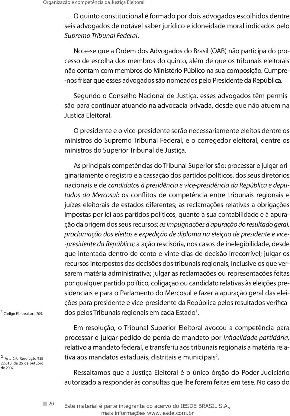 composição. Cumpre- -nos frisar que esses advogados são nomeados pelo Presidente da República.