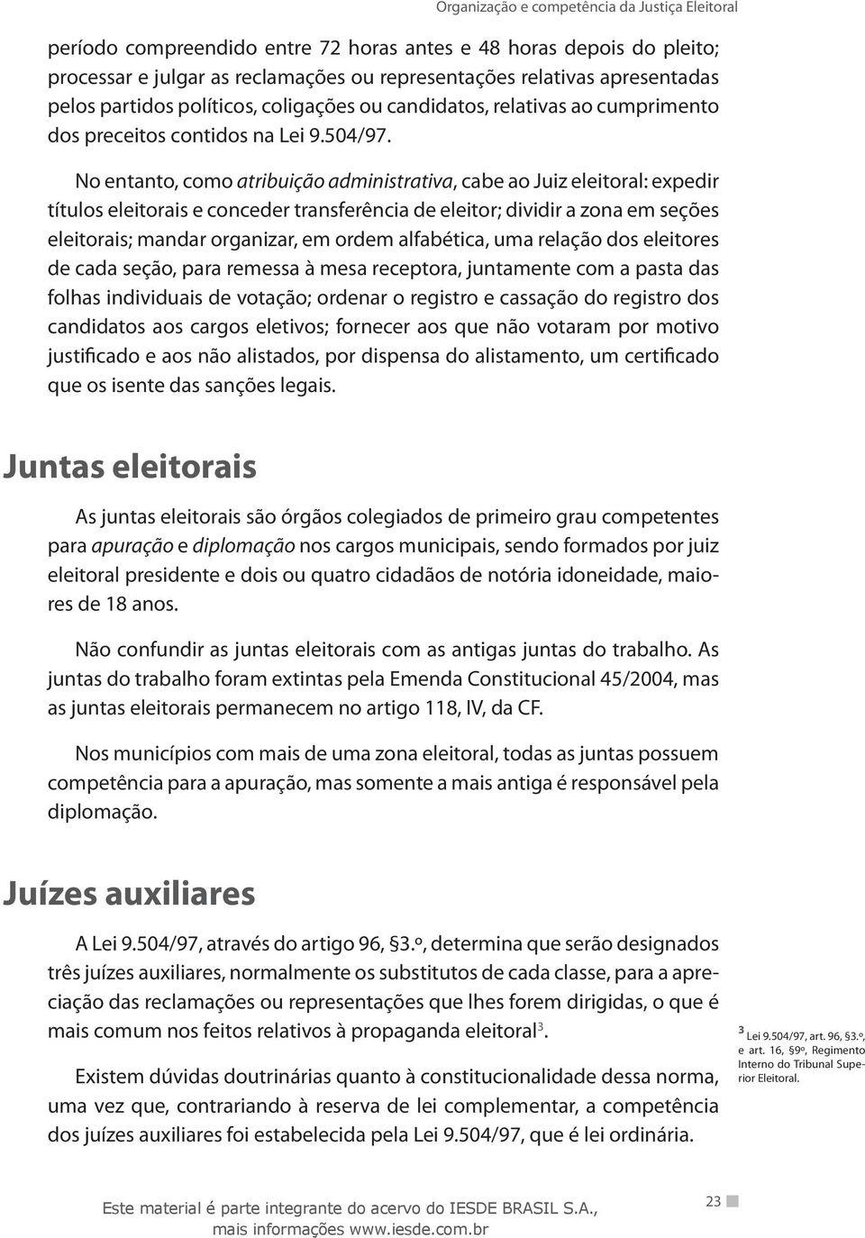 No entanto, como atribuição administrativa, cabe ao Juiz eleitoral: expedir títulos eleitorais e conceder transferência de eleitor; dividir a zona em seções eleitorais; mandar organizar, em ordem