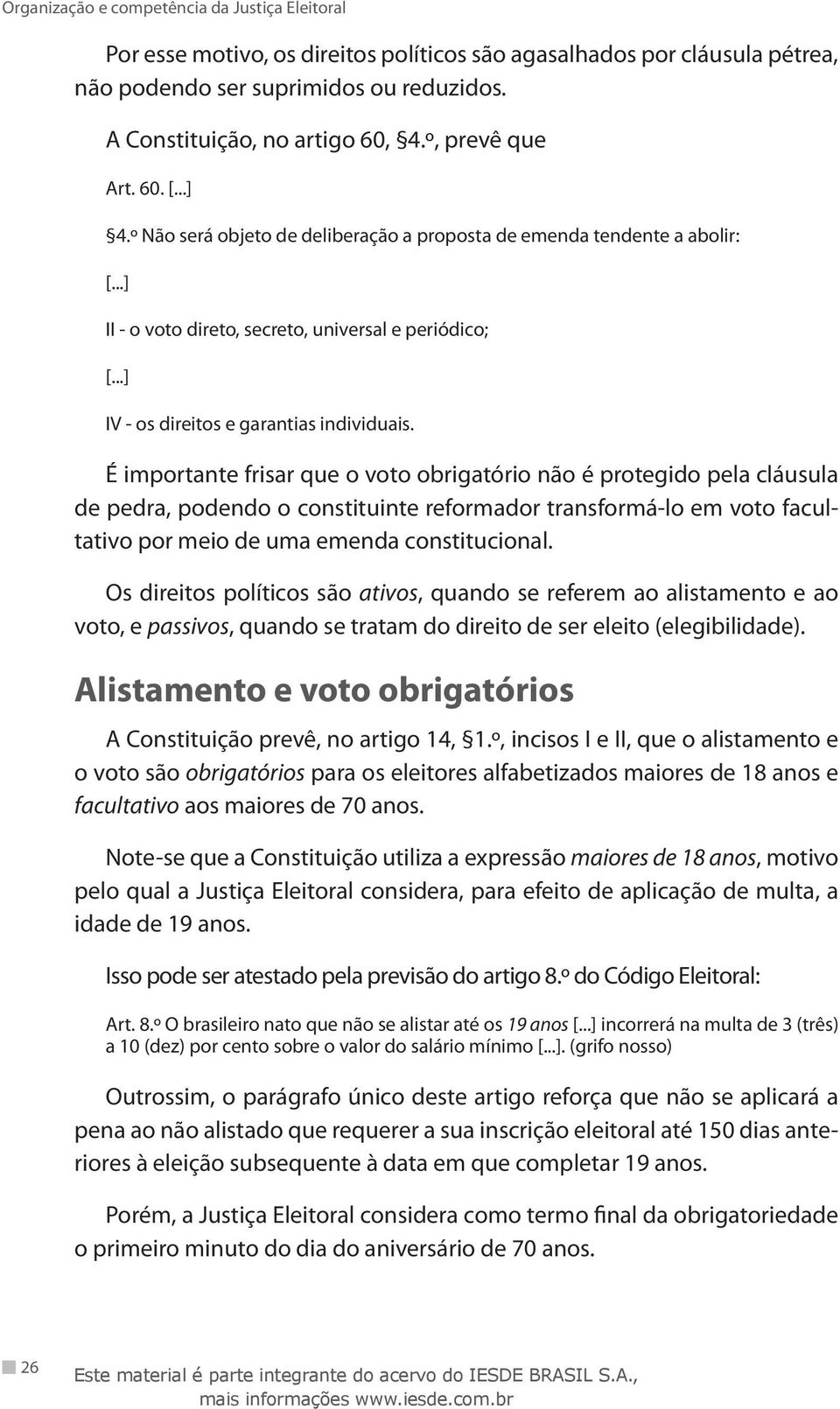 É importante frisar que o voto obrigatório não é protegido pela cláusula de pedra, podendo o constituinte reformador transformá-lo em voto facultativo por meio de uma emenda constitucional.