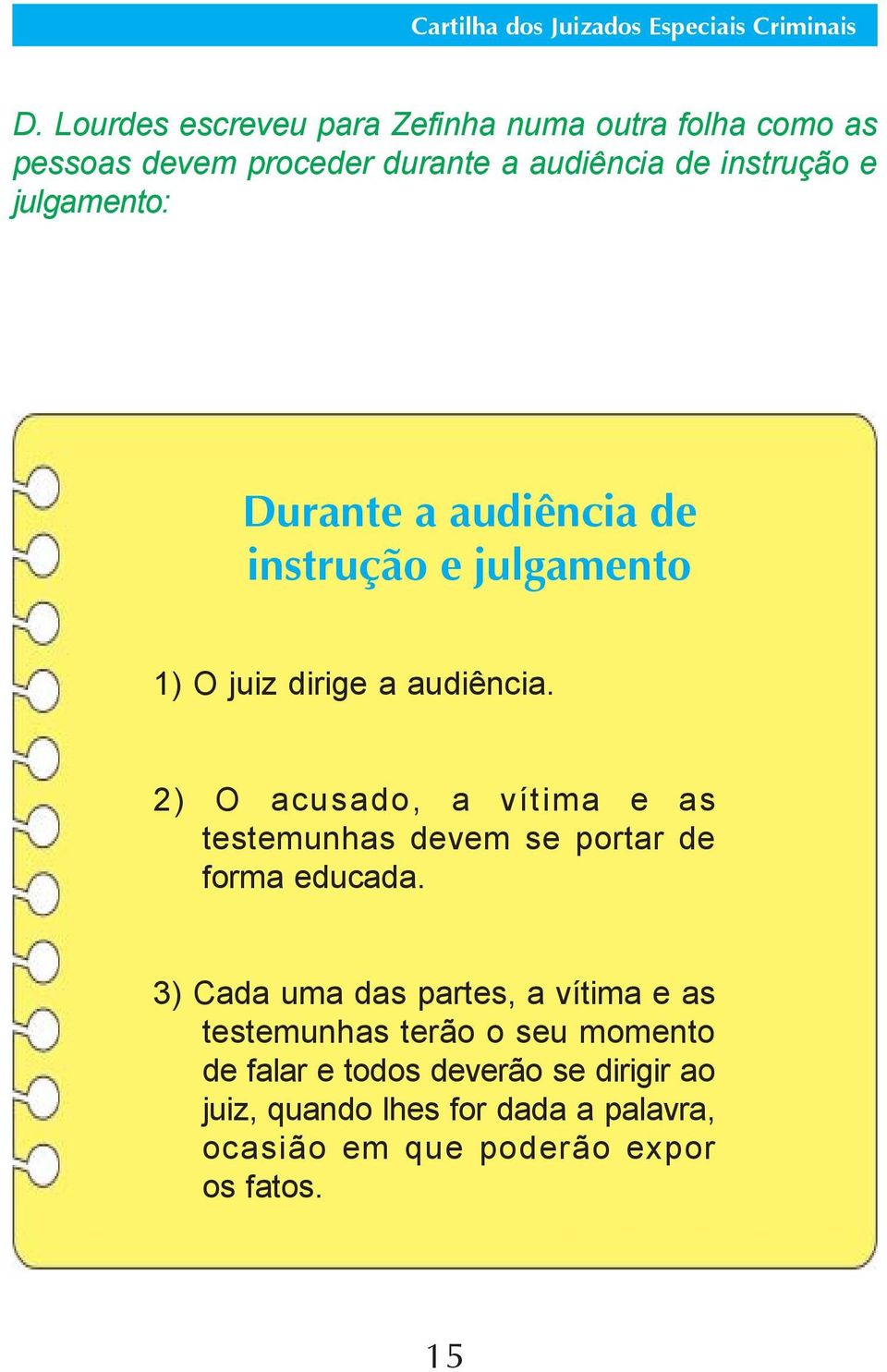 2) O acusado, a vítima e as testemunhas devem se portar de forma educada.