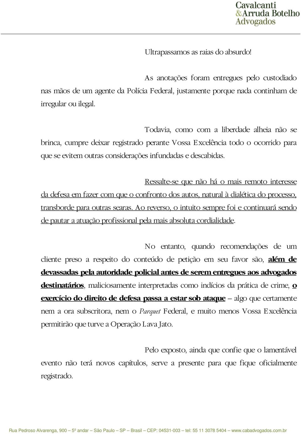 Ressalte-se que não há o mais remoto interesse da defesa em fazer com que o confronto dos autos, natural à dialética do processo, transborde para outras searas.