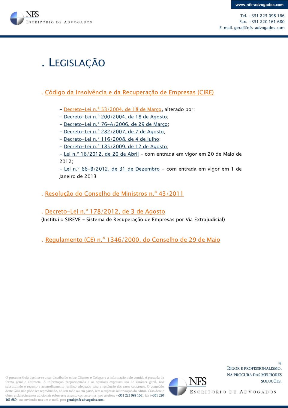 º 16/2012, de 20 de Abril com entrada em vigor em 20 de Maio de 2012; - Lei n.º 66-B/2012, de 31 de Dezembro - com entrada em vigor em 1 de Janeiro de 2013.