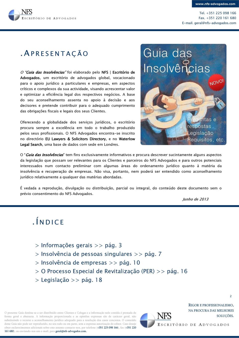 A base do seu aconselhamento assenta no apoio à decisão e aos decisores e pretende contribuir para o adequado cumprimento das obrigações fiscais e legais dos seus Clientes.