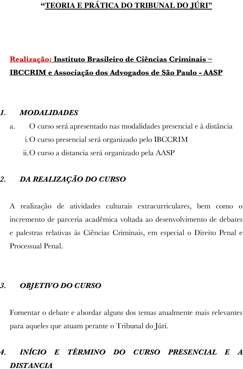 DA REALIZAÇÃO DO CURSO A realização de atividades culturais extracurriculares, bem como o incremento de parceria acadêmica voltada ao desenvolvimento de debates e palestras relativas às Ciências