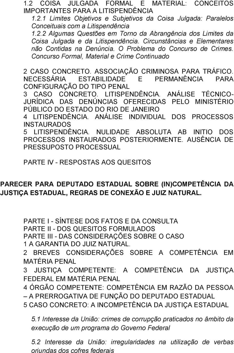 NECESSÁRIA ESTABILIDADE E PERMANÊNCIA PARA CONFIGURAÇÃO DO TIPO PENAL 3 CASO CONCRETO. LITISPENDÊNCIA.