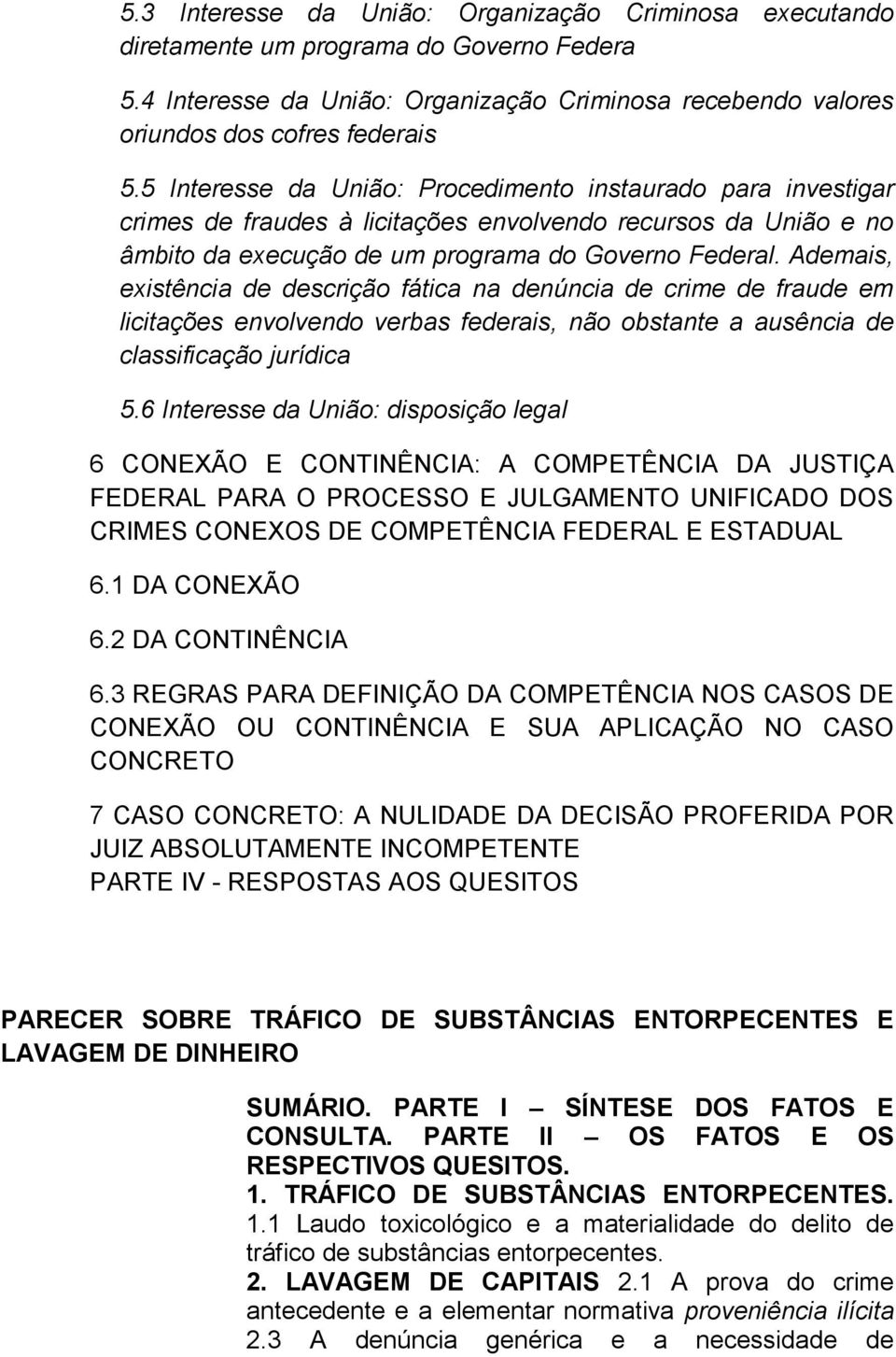 Ademais, existência de descrição fática na denúncia de crime de fraude em licitações envolvendo verbas federais, não obstante a ausência de classificação jurídica 5.