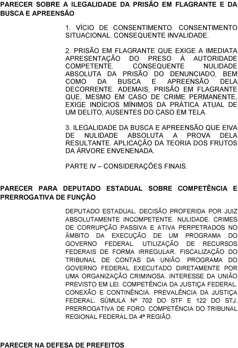 ADEMAIS, PRISÃO EM FLAGRANTE QUE, MESMO EM CASO DE CRIME PERMANENTE, EXIGE INDÍCIOS MÍNIMOS DA PRÁTICA ATUAL DE UM DELITO, AUSENTES DO CASO EM TELA. 3.