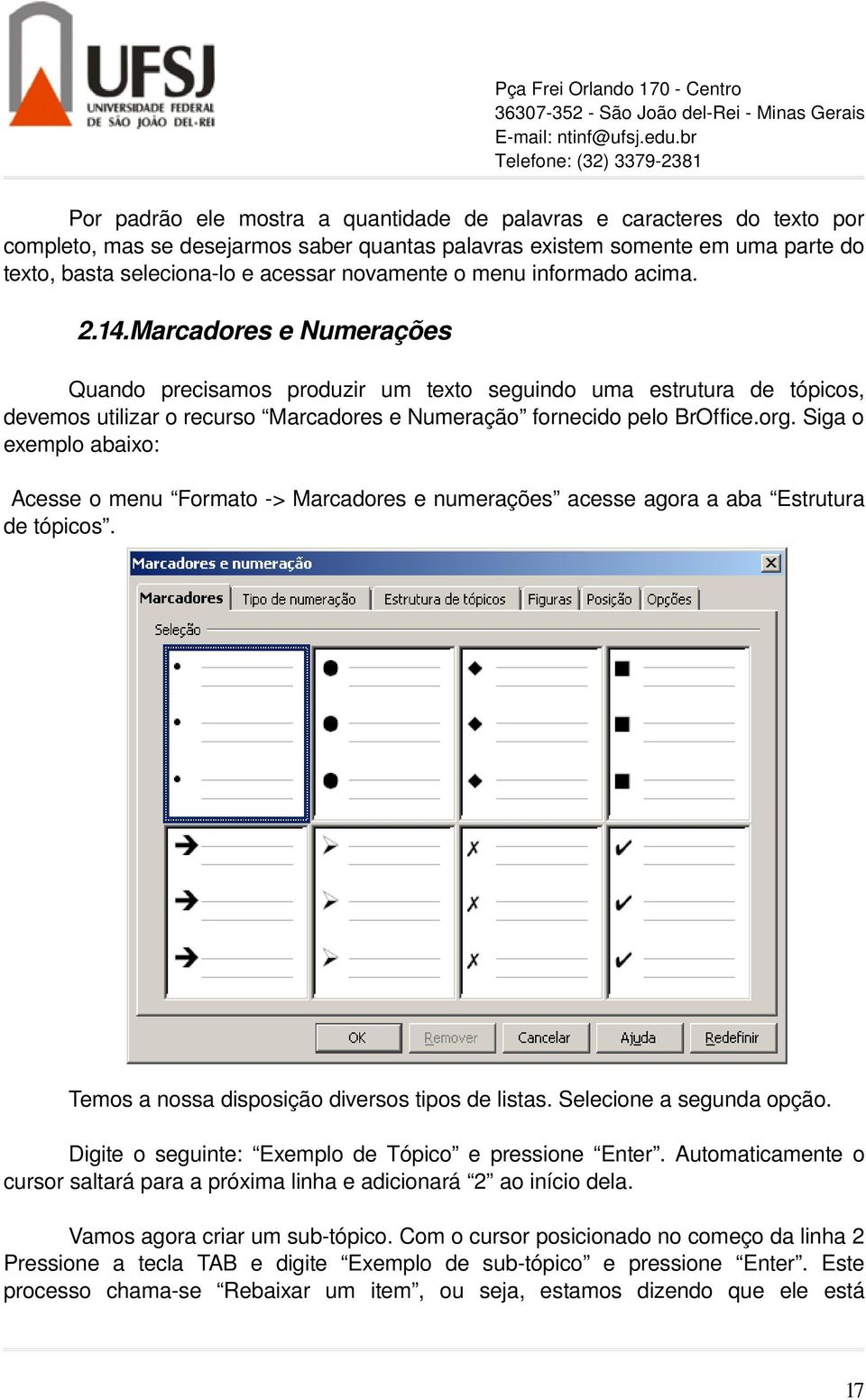 Marcadores e Numerações Quando precisamos produzir um texto seguindo uma estrutura de tópicos, devemos utilizar o recurso Marcadores e Numeração fornecido pelo BrOffice.org.